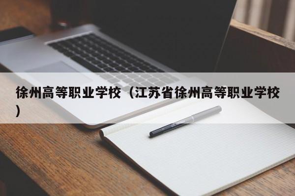 徐州高等職業(yè)學(xué)校（江蘇省徐州高等職業(yè)學(xué)校）