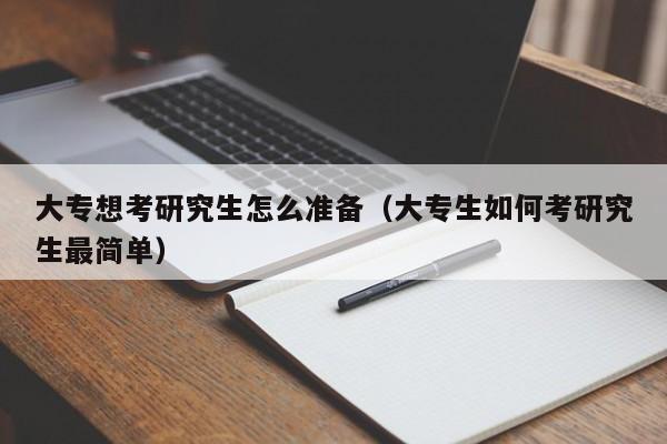 大專想考研究生怎么準(zhǔn)備（大專生如何考研究生最簡單）圖2